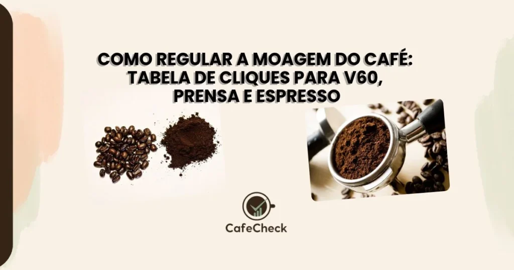 Como Regular a Moagem do Café: Tabela de Cliques para V60, Prensa e Espresso 1 Como Regular a Moagem do Café: Tabela de Cliques para V60, Prensa e Espresso